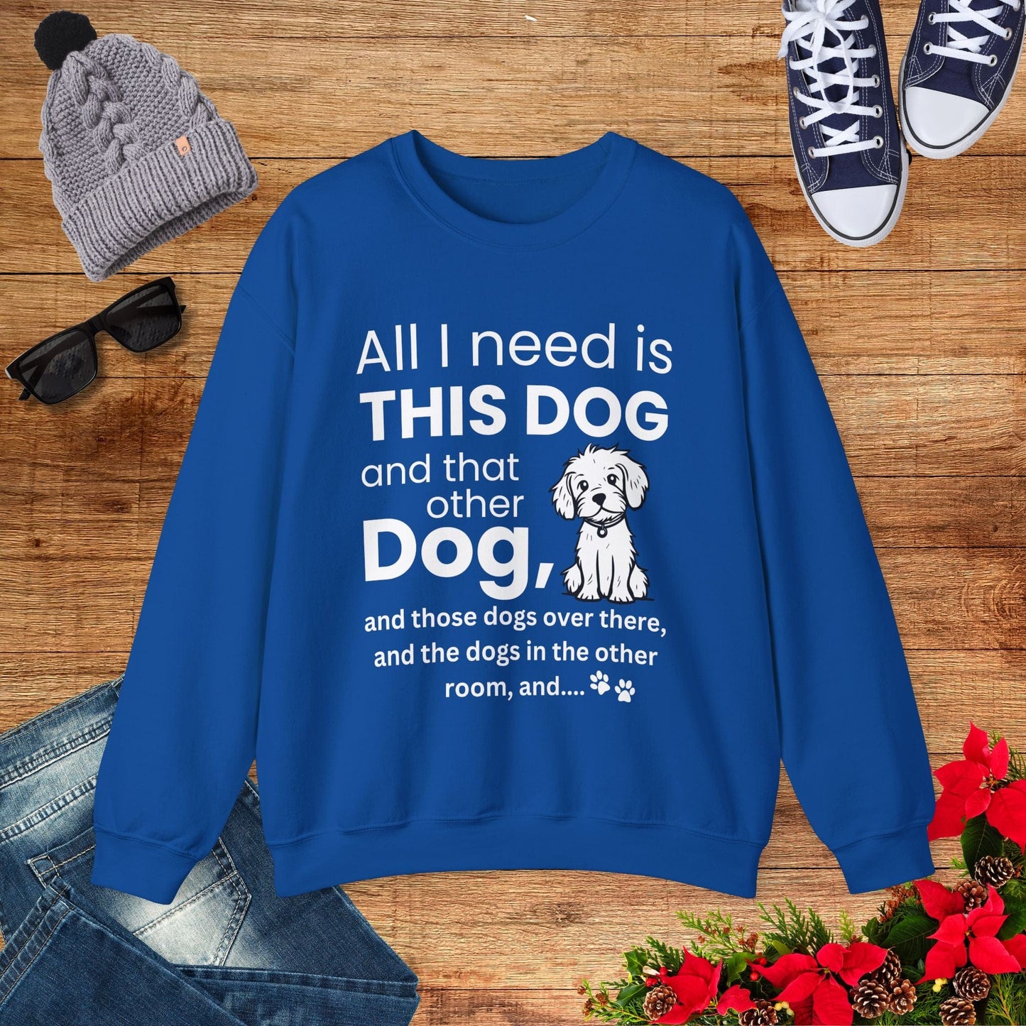 All I Need Is Dogs Sweatshirt