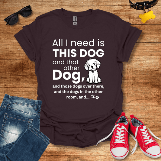 All I Need Is Dogs T-Shirt