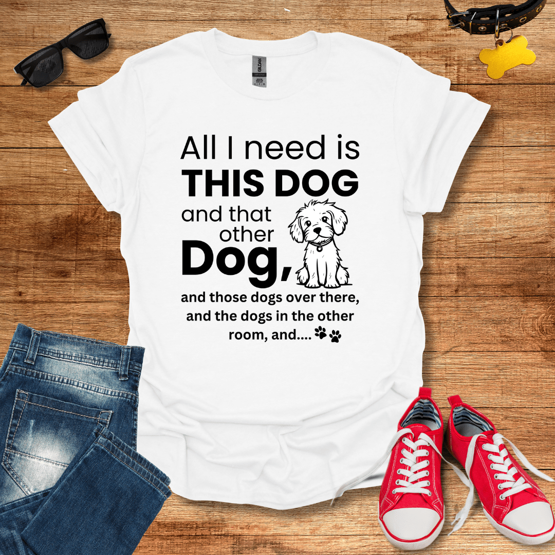 All I Need Is Dogs T-Shirt