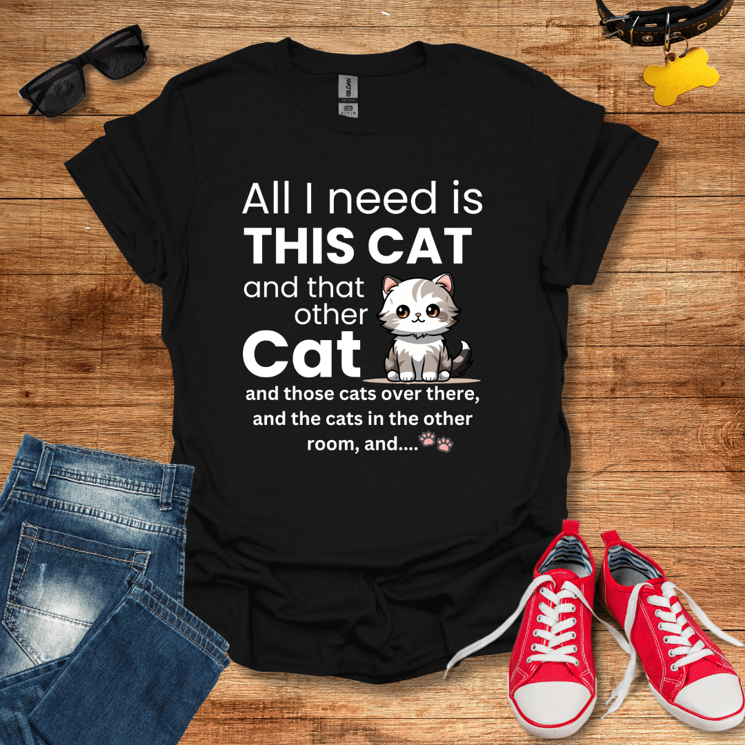 All I Need Is This Cat T-Shirt