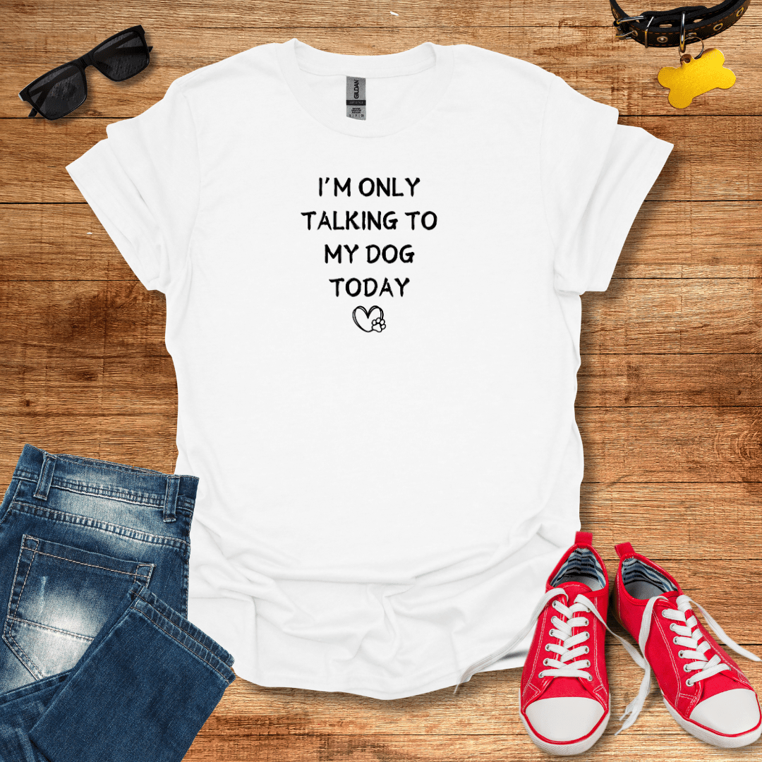 I’m Only Talking To My Dog Today T-Shirt