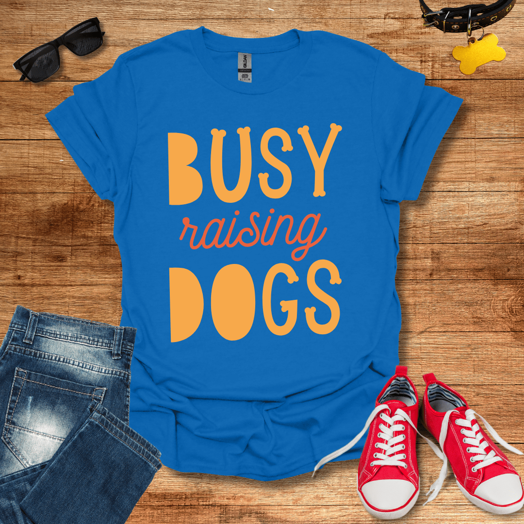 Busy Raising Dogs T-Shirt