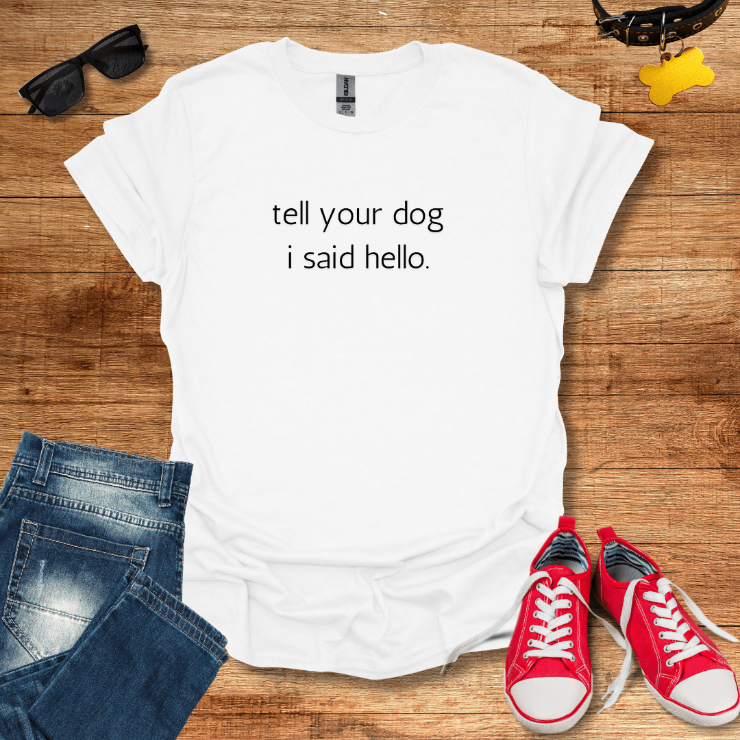 Tell Your Dog I Said Hello T-Shirt