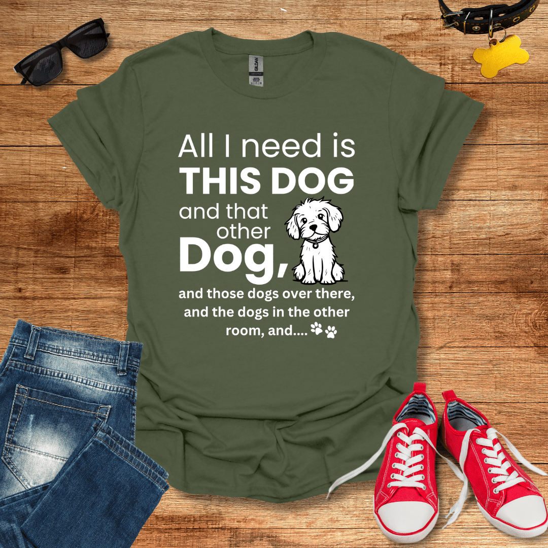 All I Need Is Dogs T-Shirt