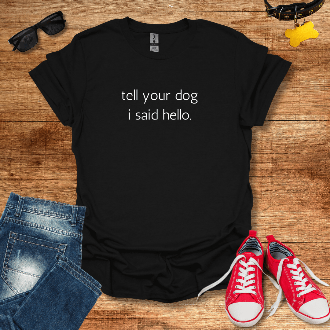 Tell Your Dog I Said Hello T-Shirt