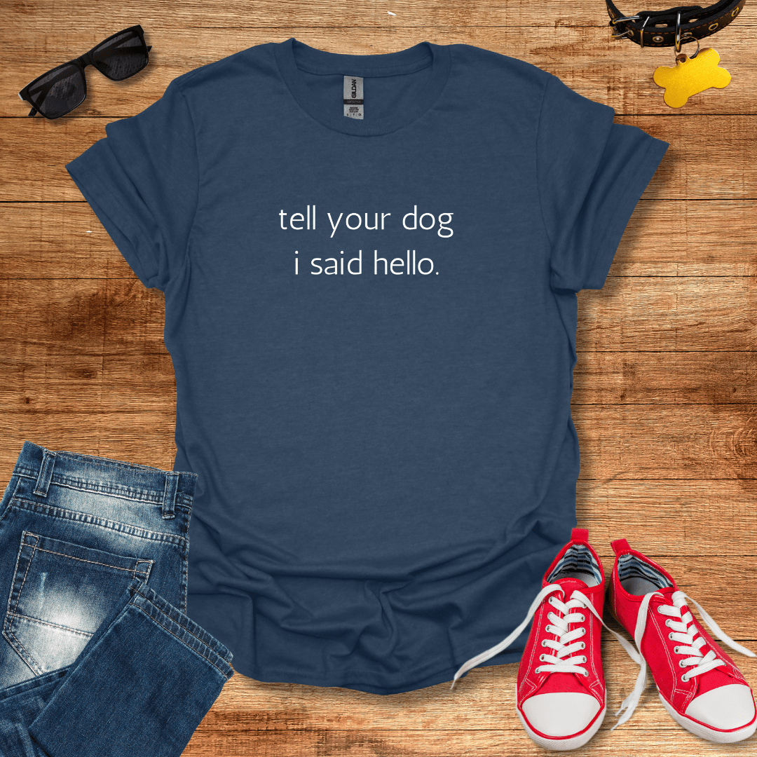 Tell Your Dog I Said Hello T-Shirt