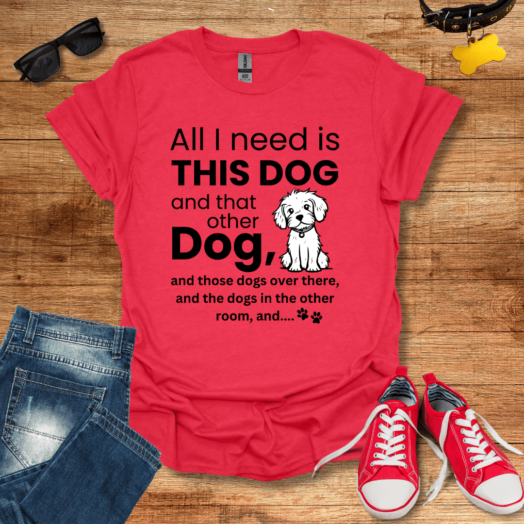 All I Need Is Dogs T-Shirt