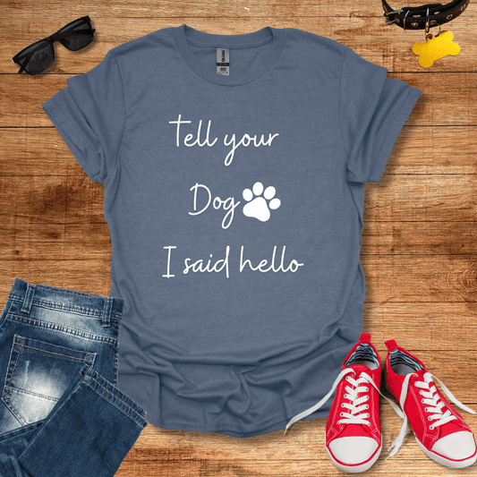 Tell Your Dog I Said Hello T-Shirt