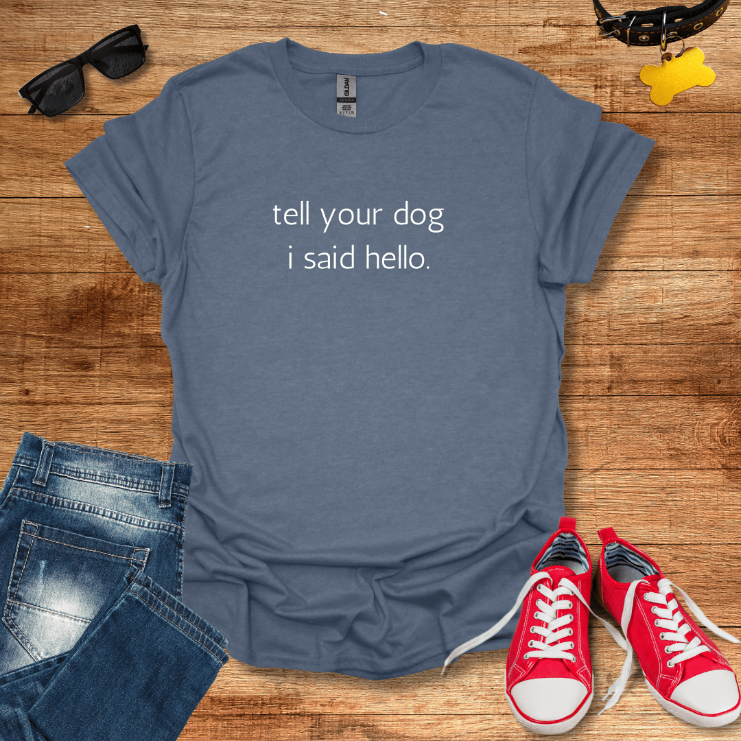 Tell Your Dog I Said Hello T-Shirt