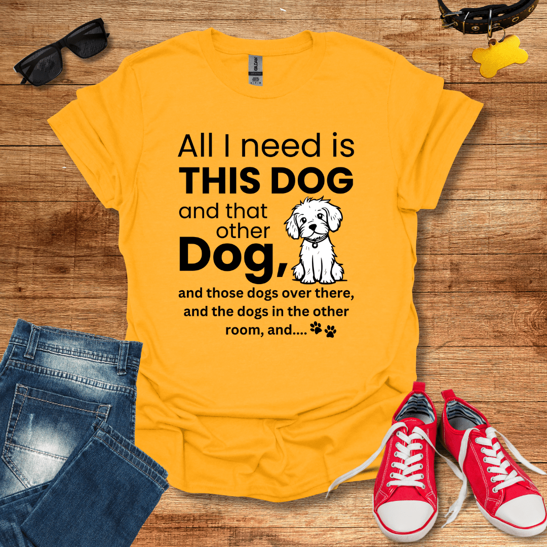 All I Need Is Dogs T-Shirt